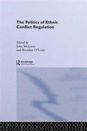 The Politics of Ethnic Conflict Regulation: Case Studies of Protracted Ethnic Conflicts de John McGarry