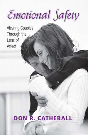 Emotional Safety: Viewing Couples Through the Lens of Affect de Don R. Catherall