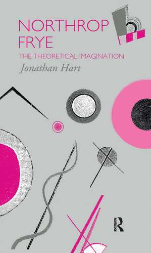 Northrop Frye: The Theoretical Imagination de Jonathan Hart