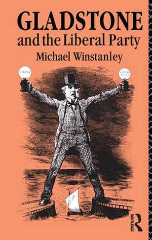 Gladstone and the Liberal Party de Michael J. Winstanley