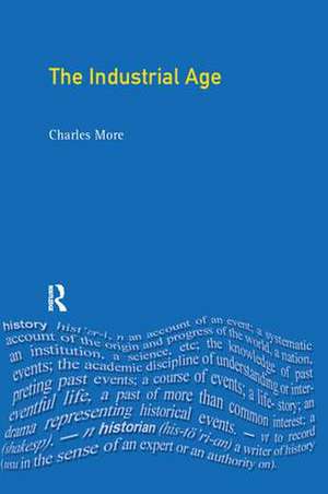 The Industrial Age: Economy and Society in Britain since 1750 de Charles More