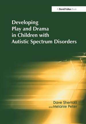 Developing Play and Drama in Children with Autistic Spectrum Disorders de Dave Sherratt