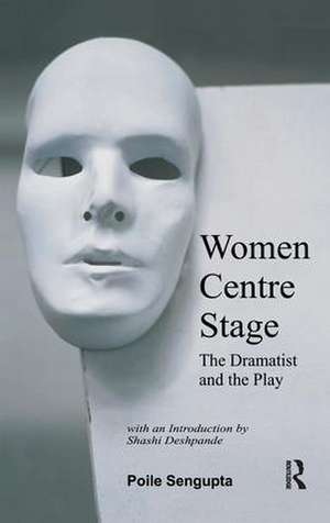 Women Centre Stage: The Dramatist and the Play de Poile Sengupta