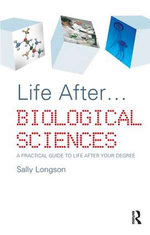 Life After...Biological Sciences: A Practical Guide to Life After Your Degree de Sally Longson