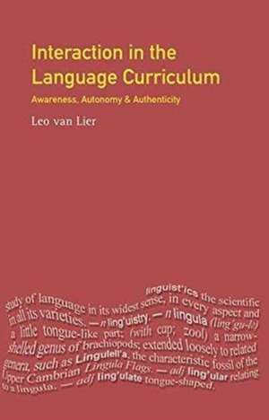 Interaction in the Language Curriculum: Awareness, Autonomy and Authenticity de Leo Van Lier