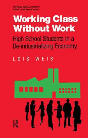 Working Class Without Work: High School Students in A De-Industrializing Economy de Lois Weis