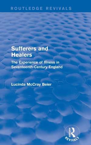 Sufferers and Healers: The Experience of Illness in Seventeenth-Century England de Lucinda McCray Beier