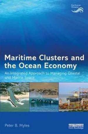 Maritime Clusters and the Ocean Economy: An Integrated Approach to Managing Coastal and Marine Space de Peter B. Myles