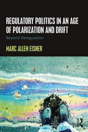 Regulatory Politics in an Age of Polarization and Drift: Beyond Deregulation de Marc Allen Eisner