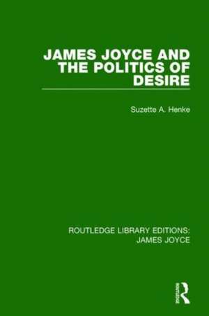 James Joyce and the Politics of Desire de Suzette A. Henke