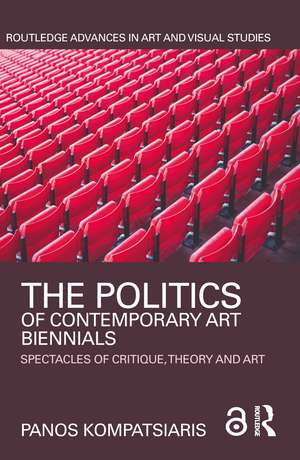 The Politics of Contemporary Art Biennials: Spectacles of Critique, Theory and Art de Panos Kompatsiaris