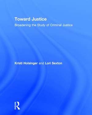 Toward Justice: Broadening the Study of Criminal Justice de Kristi Holsinger