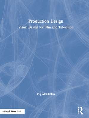 Production Design: Visual Design for Film and Television de Peg McClellan