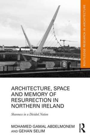 Architecture, Space and Memory of Resurrection in Northern Ireland: Shareness in a Divided Nation de Mohamed Gamal Abdelmonem