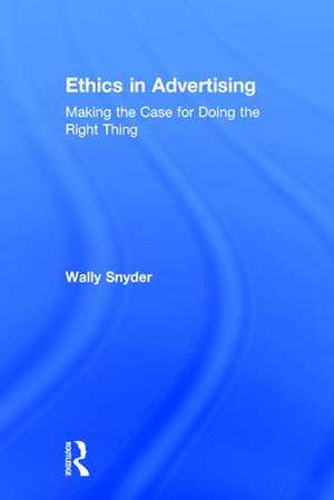 Ethics in Advertising: Making the case for doing the right thing de Wally Snyder