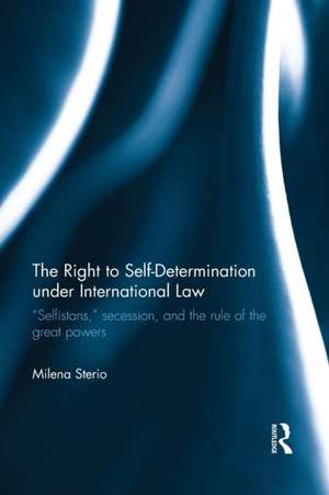 The Right to Self-determination Under International Law: “Selfistans,” Secession, and the Rule of the Great Powers de Milena Sterio