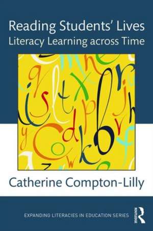 Reading Students' Lives: Literacy Learning across Time de Catherine Compton-Lilly