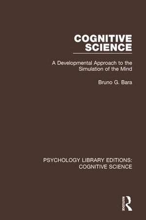 Cognitive Science: A Developmental Approach to the Simulation of the Mind de Bruno G. Bara