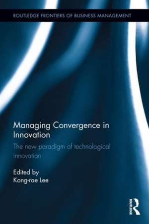 Managing Convergence in Innovation: The new paradigm of technological innovation de Kong-rae Lee