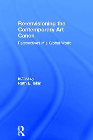 Re-envisioning the Contemporary Art Canon: Perspectives in a Global World de Ruth Iskin