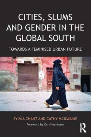 Cities, Slums and Gender in the Global South: Towards a feminised urban future de Sylvia Chant