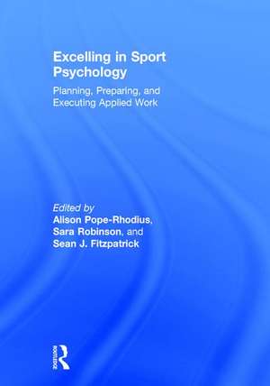 Excelling in Sport Psychology: Planning, Preparing, and Executing Applied Work de Alison Pope-Rhodius