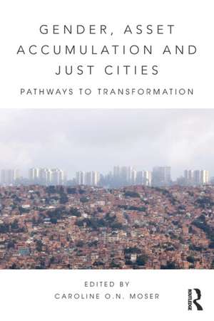 Gender, Asset Accumulation and Just Cities: Pathways to transformation de Caroline O.N. Moser