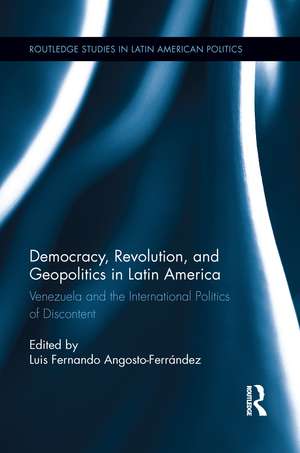 Democracy, Revolution and Geopolitics in Latin America: Venezuela and the International Politics of Discontent de Luis Fernando Angosto-Ferrandez