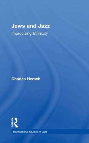 Jews and Jazz: Improvising Ethnicity de Charles B Hersch