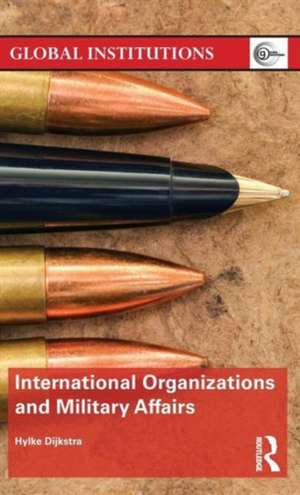 International Organizations and Military Affairs de Hylke Dijkstra