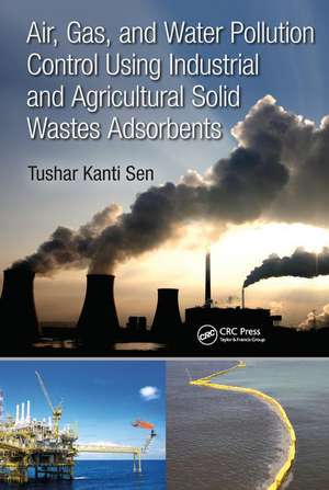 Air, Gas, and Water Pollution Control Using Industrial and Agricultural Solid Wastes Adsorbents de Tushar Kanti Sen