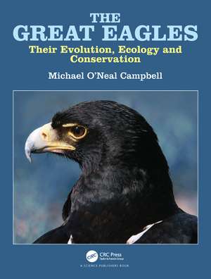 The Great Eagles: Their Evolution, Ecology and Conservation de Michael O'Neal Campbell