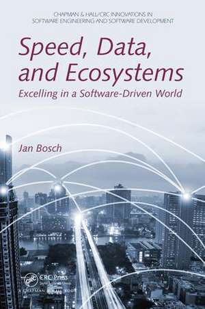 Speed, Data, and Ecosystems: Excelling in a Software-Driven World de Jan Bosch