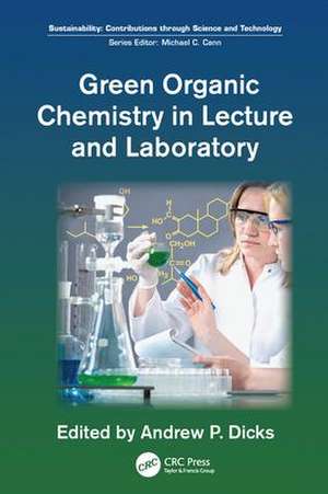 Green Organic Chemistry in Lecture and Laboratory de Andrew P. Dicks