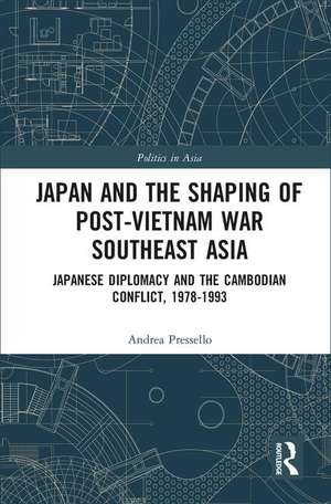 Japan and the shaping of post-Vietnam War Southeast Asia: Japanese diplomacy and the Cambodian conflict, 1978-1993 de Andrea Pressello