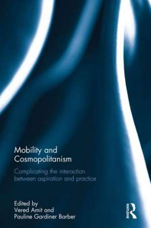 Mobility and Cosmopolitanism: Complicating the interaction between aspiration and practice de Vered Amit