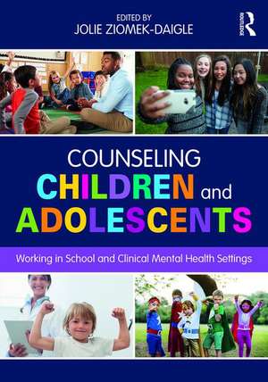 Counseling Children and Adolescents: Working in School and Clinical Mental Health Settings de Jolie Ziomek-Daigle