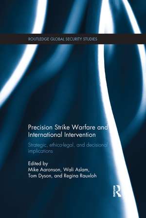 Precision Strike Warfare and International Intervention: Strategic, Ethico-Legal and Decisional Implications de Mike Aaronson