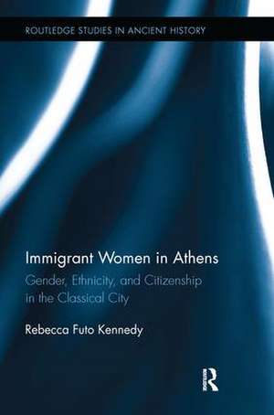 Immigrant Women in Athens: Gender, Ethnicity, and Citizenship in the Classical City de Rebecca Futo Kennedy