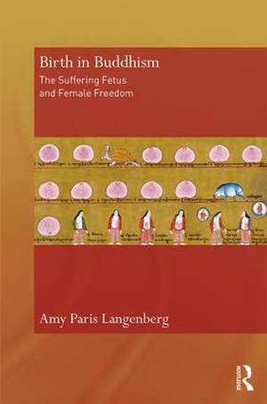 Birth in Buddhism: The Suffering Fetus and Female Freedom de Amy Langenberg