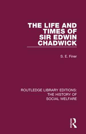 The Life and Times of Sir Edwin Chadwick de S. E. Finer