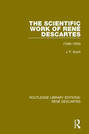 The Scientific Work of René Descartes: 1596-1650 de J. F. Scott