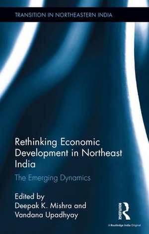 Rethinking Economic Development in Northeast India: The Emerging Dynamics de Deepak K. Mishra