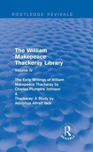 The William Makepeace Thackeray Library: Volume IV - The Early Writings of William Makepeace Thackeray by Charles Plumptre Johnson & Thackeray: A Study by Adolphus Alfred Jack de Richard Pearson
