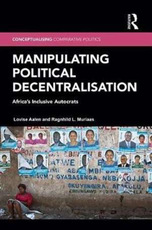 Manipulating Political Decentralisation: Africa's Inclusive Autocrats de Lovise Aalen