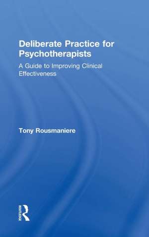 Deliberate Practice for Psychotherapists: A Guide to Improving Clinical Effectiveness de Tony Rousmaniere