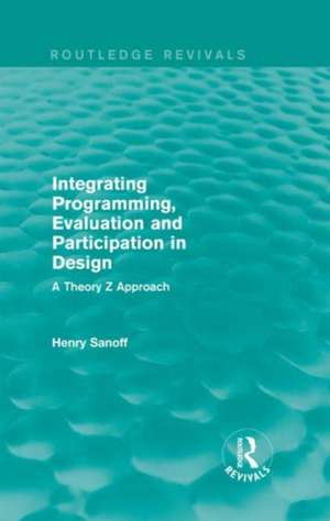 Integrating Programming, Evaluation and Participation in Design (Routledge Revivals): A Theory Z Approach de Henry Sanoff