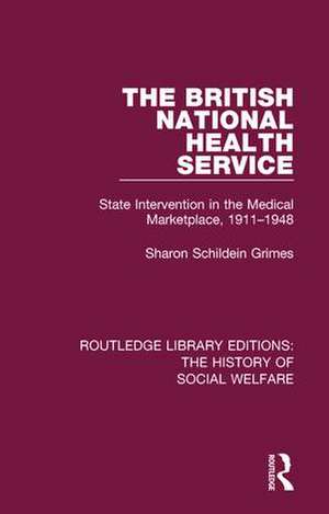 The British National Health Service: State Intervention in the Medical Marketplace, 1911-1948 de Sharon Schildein Grimes