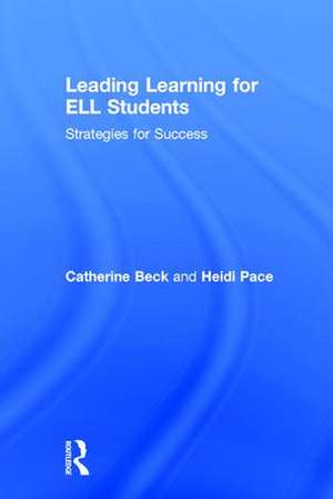 Leading Learning for ELL Students: Strategies for Success de Catherine Beck