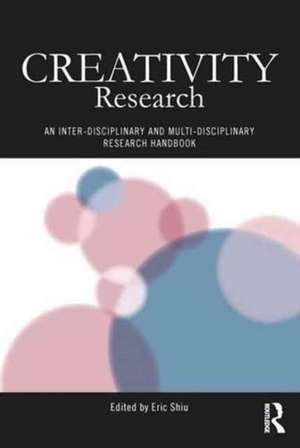 Creativity Research: An Inter-Disciplinary and Multi-Disciplinary Research Handbook de Eric Shiu